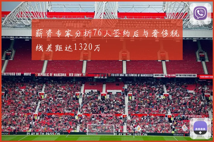 薪资专家分析76人签约后与奢侈税线差距达1320万